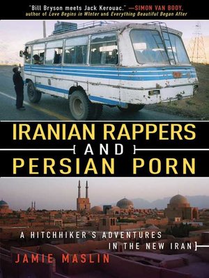 cover image of Iranian Rappers and Persian Porn: a Hitchhiker's Adventures in the New Iran